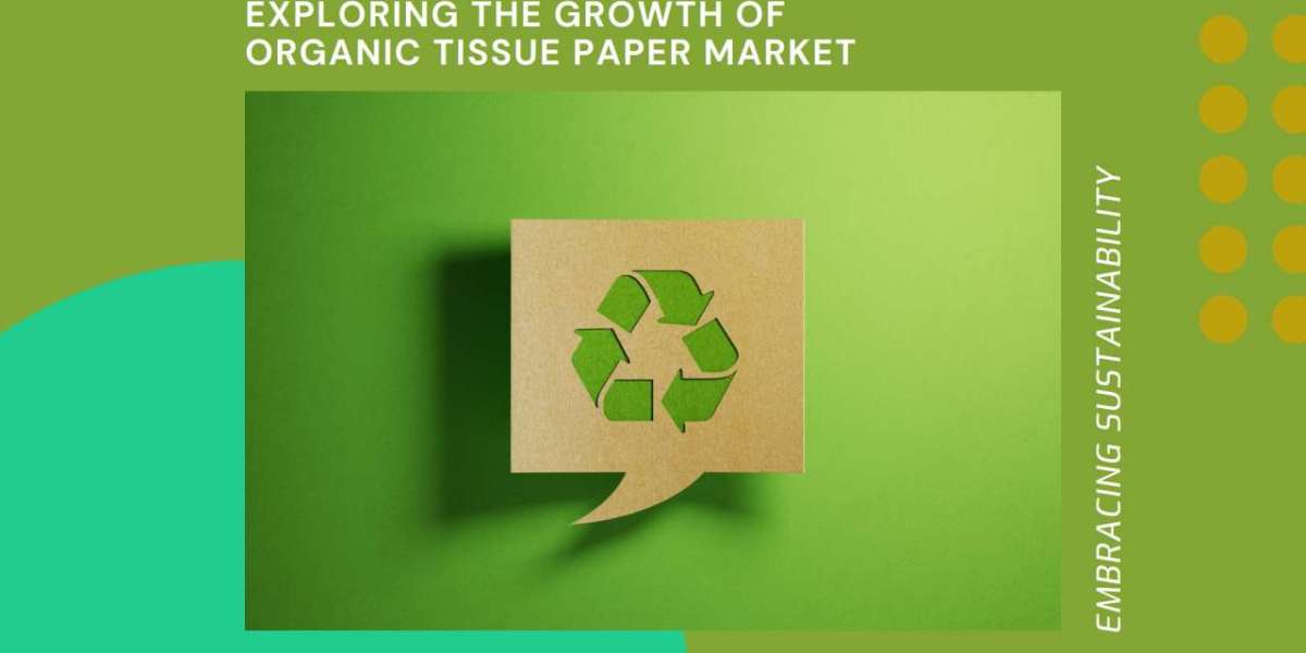 Europe Organic Tissue Paper Market Analysis, Currents Trends, Statistics, And Investment Opportunities To 2032