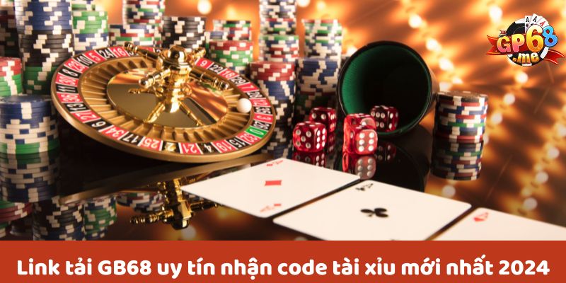 Link tải 68 game bài - GB68 nhận code tài xỉu mới nhất 2024