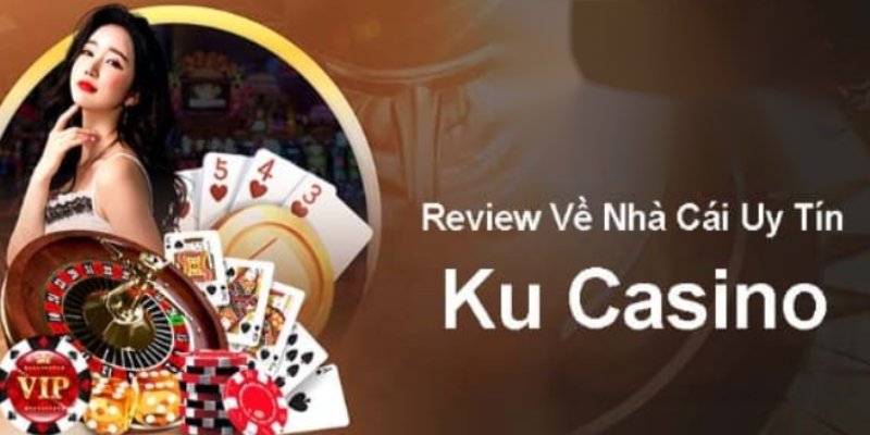 KU Casino - Lý Do Nên Chọn Nơi Đây Để Giải Trí Năm 2024