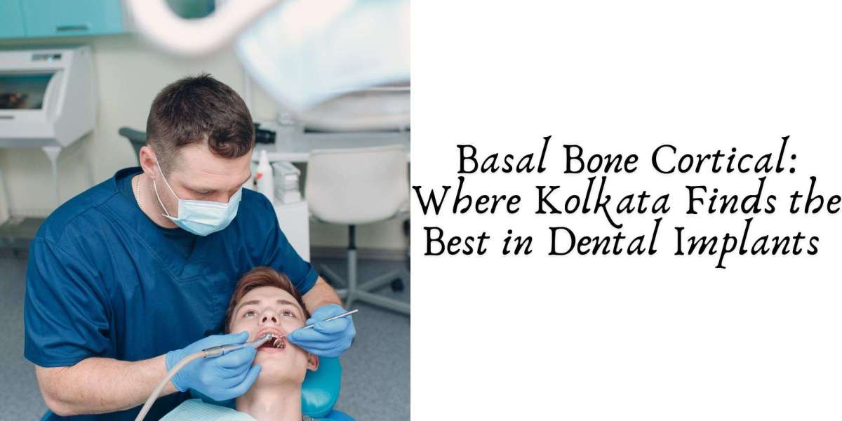 Basal Bone Cortical: Where Kolkata Finds the Best in Dental Implants