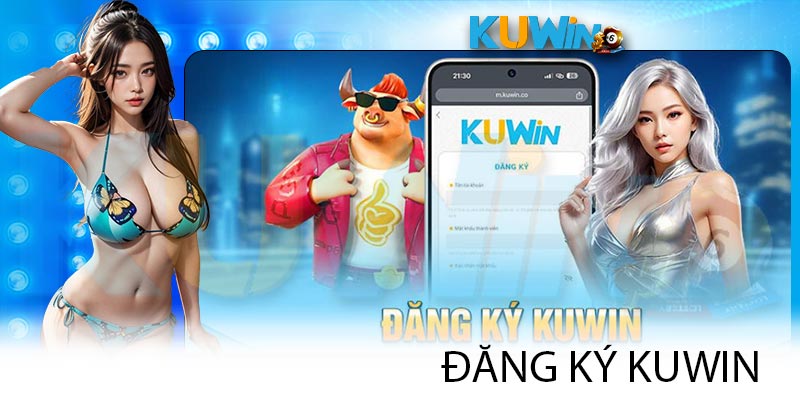 Đăng Ký KUWIN | Hướng Dẫn Thực Hiện Nhanh Chóng Nhất 2024