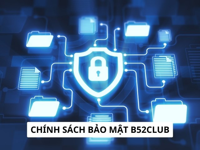 Chính sách bảo mật B52club dành cho mọi thành viên